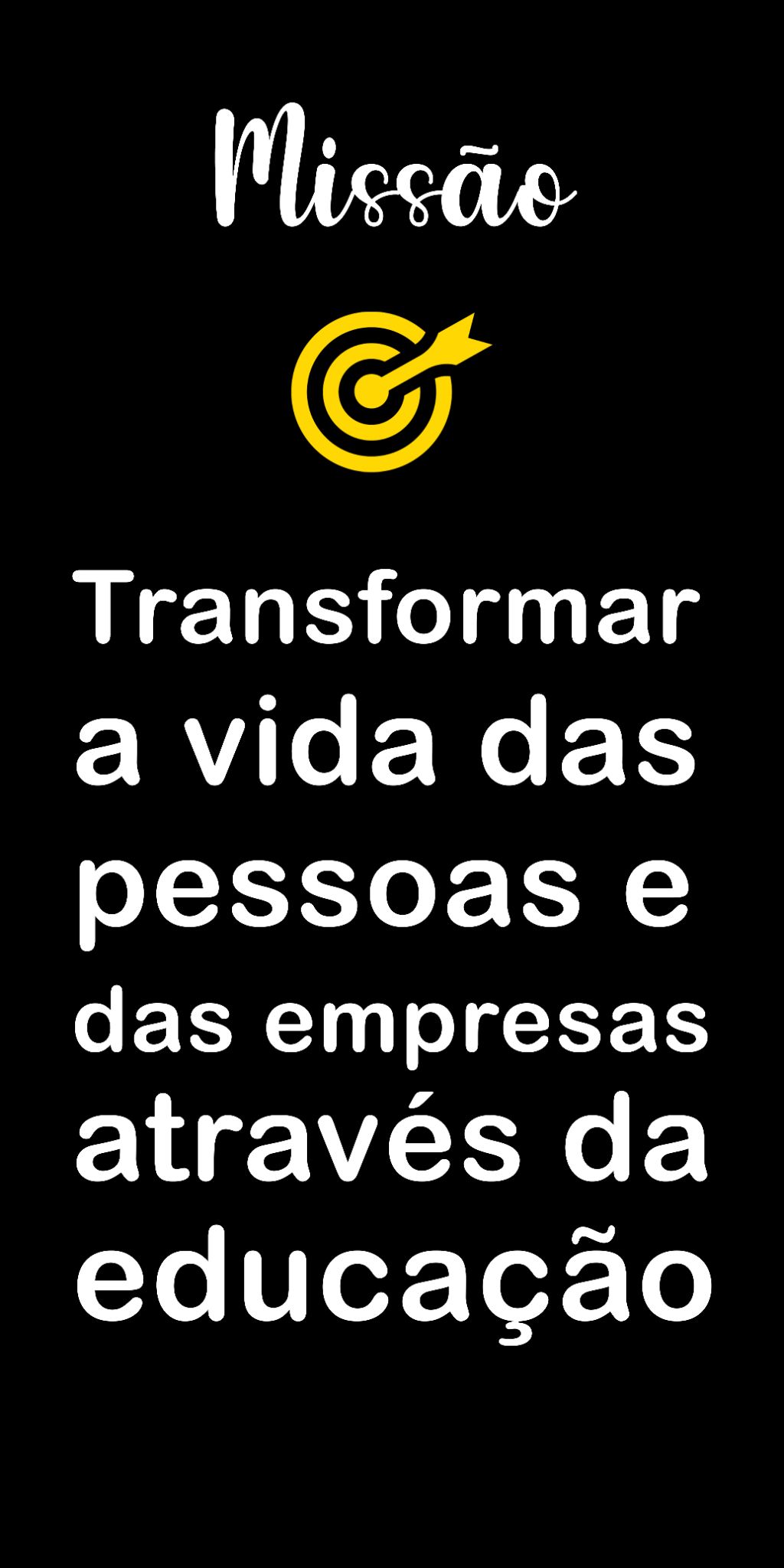 Missão: Transformar a vida das pessoas e das empresas através da educação