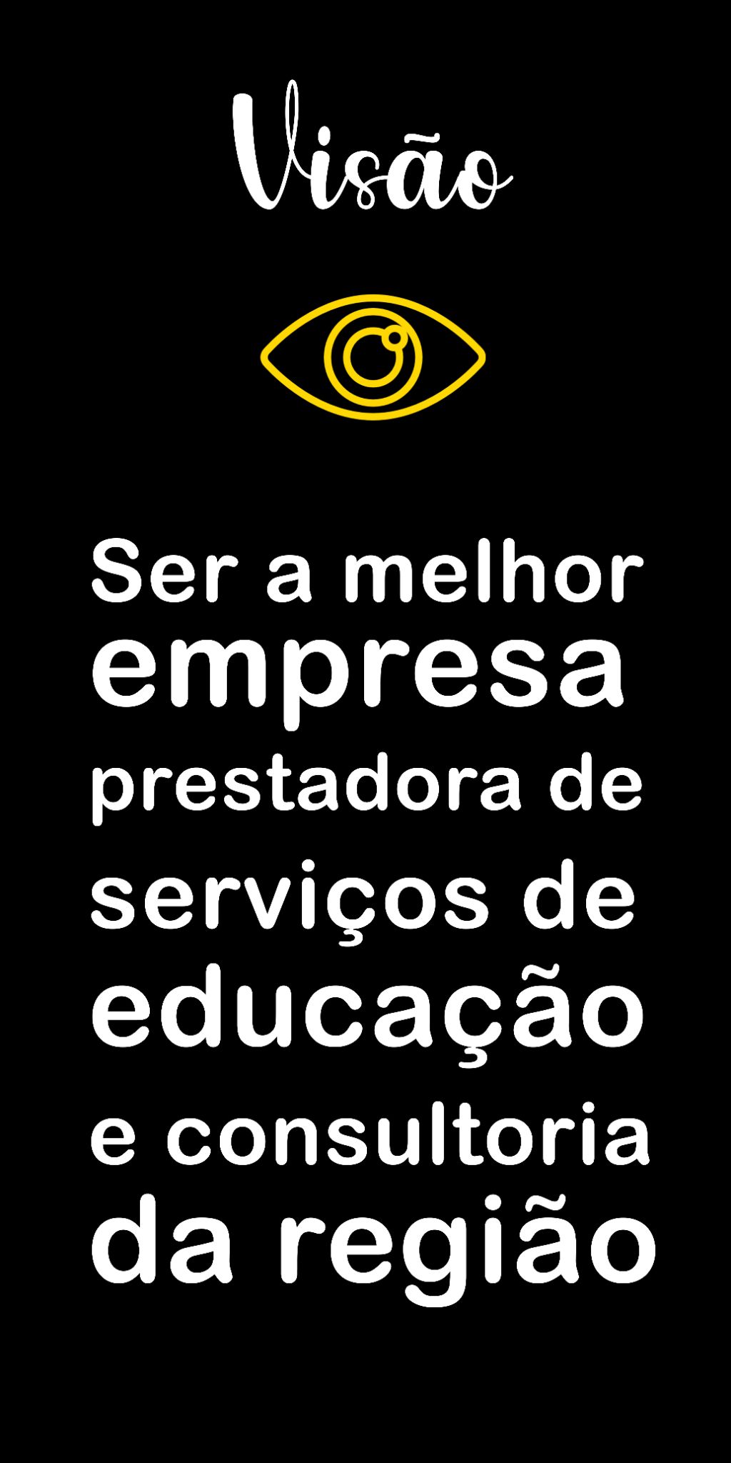 Visão: Ser a melhor empresa prestadora de serviços de educação e consultoria da região